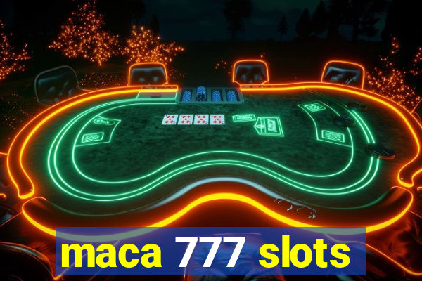 maca 777 slots